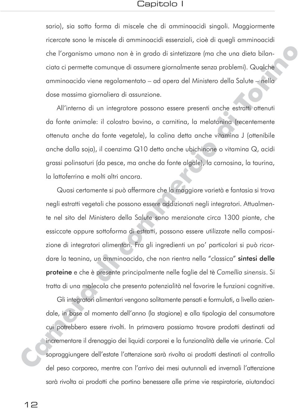 assumere giornalmente senza problemi). Qualche amminoacido viene regolamentato ad opera del Ministero della Salute nella dose massima giornaliera di assunzione.