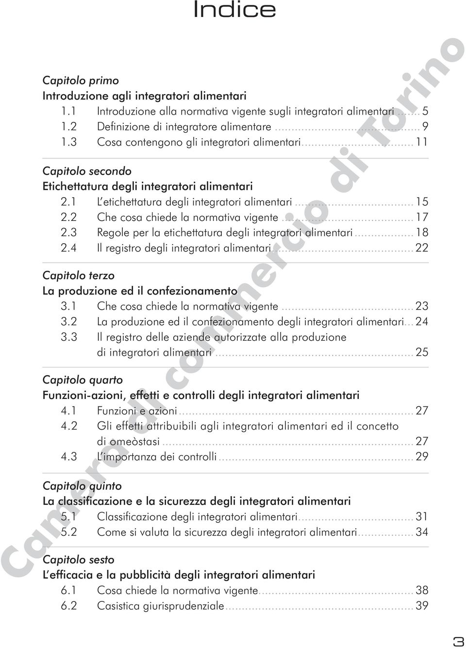 2 Che cosa chiede la normativa vigente... 17 2.3 Regole per la etichettatura degli integratori alimentari... 18 2.4 Il registro degli integratori alimentari.