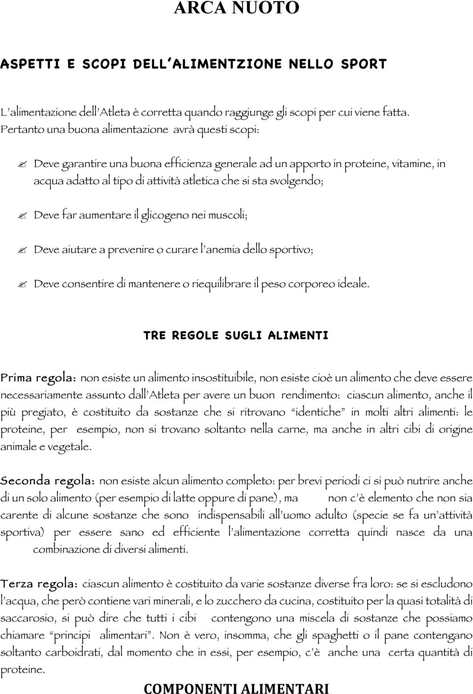 svolgendo; Deve far aumentare il glicogeno nei muscoli; Deve aiutare a prevenire o curare l anemia dello sportivo; Deve consentire di mantenere o riequilibrare il peso corporeo ideale.