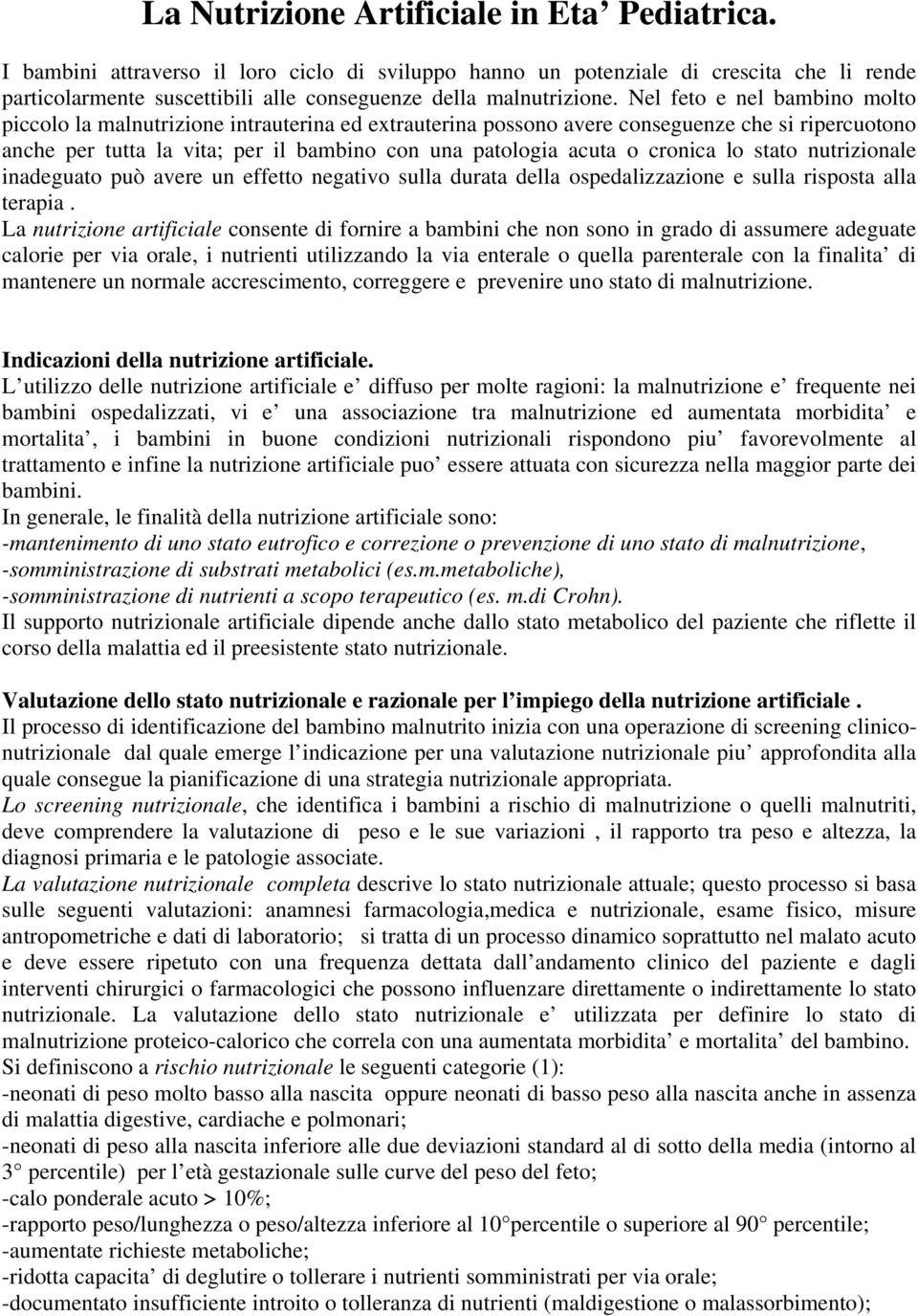 Nel feto e nel bambino molto piccolo la malnutrizione intrauterina ed extrauterina possono avere conseguenze che si ripercuotono anche per tutta la vita; per il bambino con una patologia acuta o