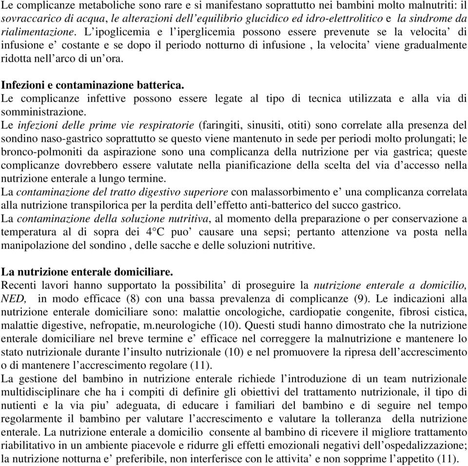 L ipoglicemia e l iperglicemia possono essere prevenute se la velocita di infusione e costante e se dopo il periodo notturno di infusione, la velocita viene gradualmente ridotta nell arco di un ora.