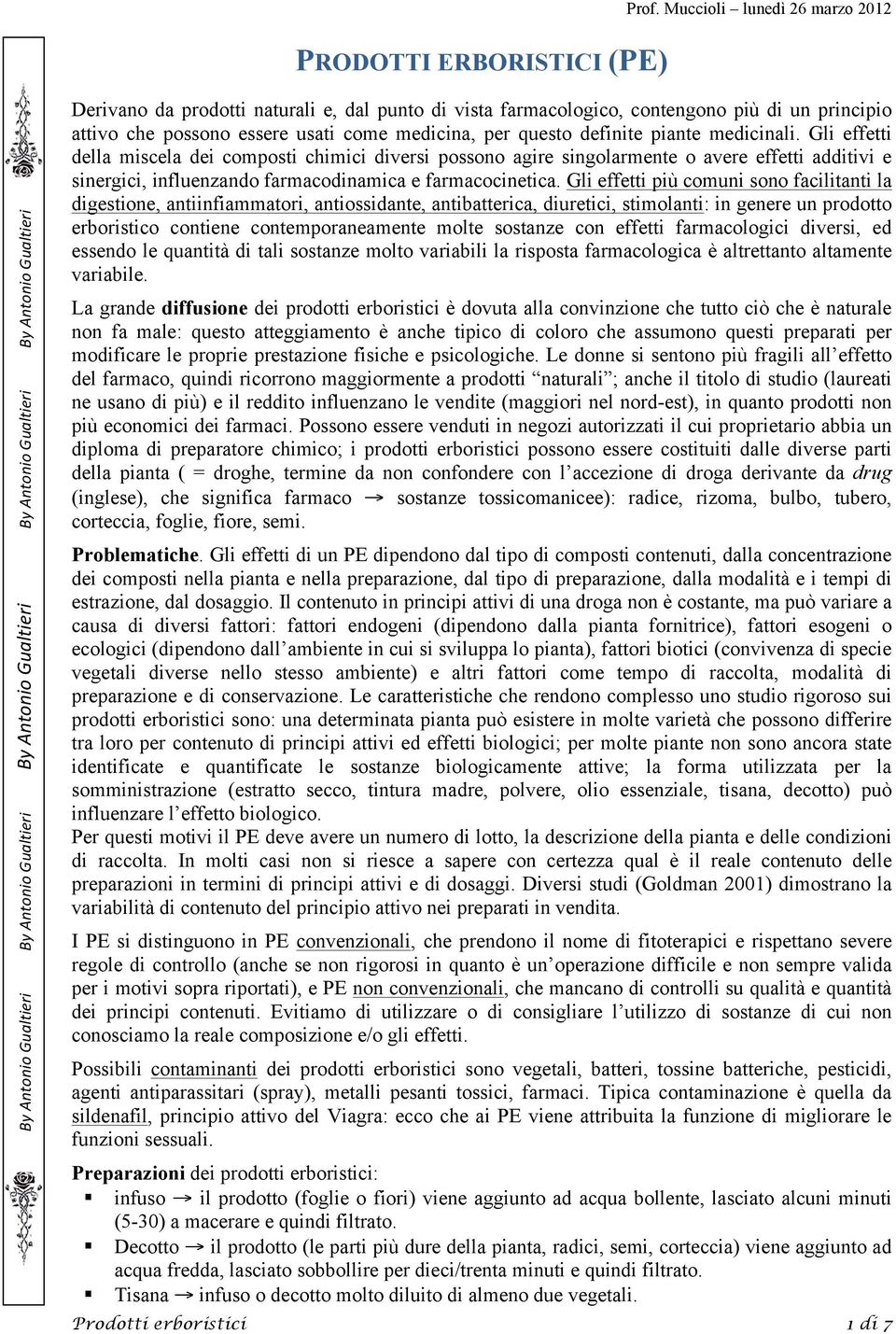 piante medicinali. Gli effetti della miscela dei composti chimici diversi possono agire singolarmente o avere effetti additivi e sinergici, influenzando farmacodinamica e farmacocinetica.