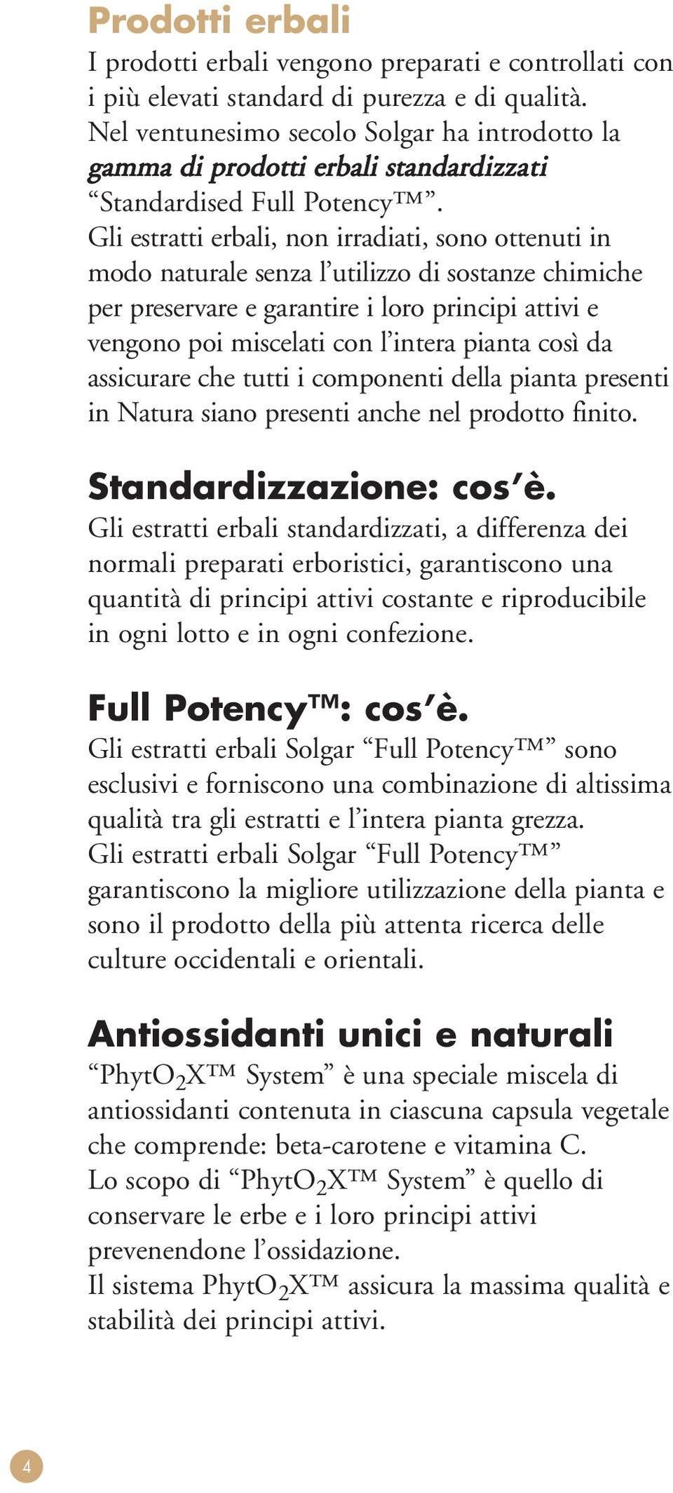 Gli estratti erbali, non irradiati, sono ottenuti in modo naturale senza l utilizzo di sostanze chimiche per preservare e garantire i loro principi attivi e vengono poi miscelati con l intera pianta