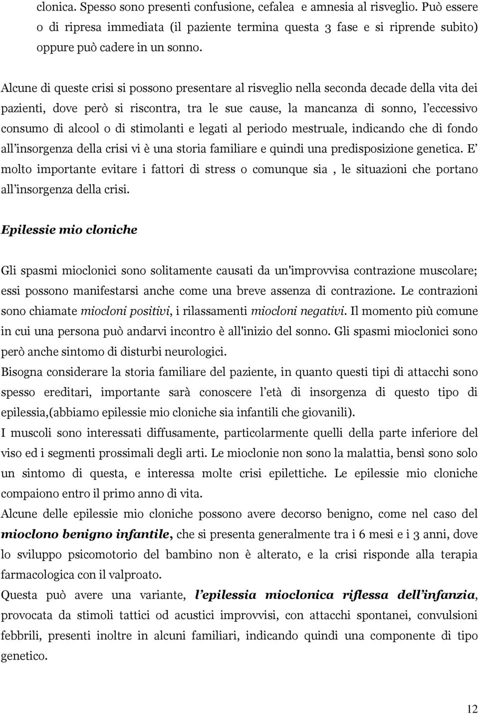 di stimolanti e legati al periodo mestruale, indicando che di fondo all insorgenza della crisi vi è una storia familiare e quindi una predisposizione genetica.