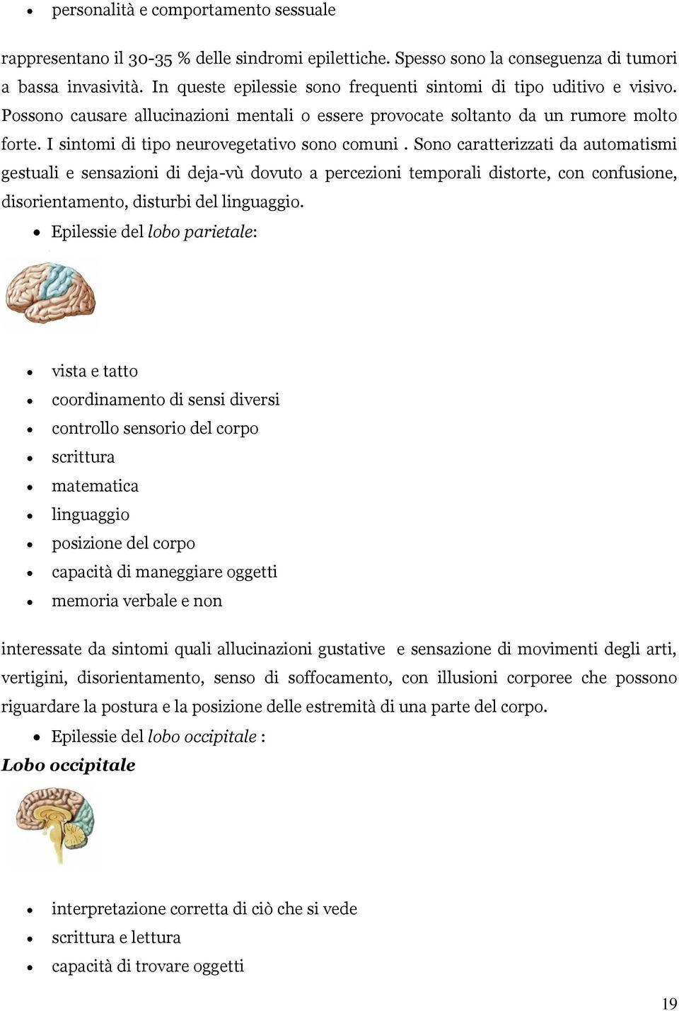 I sintomi di tipo neurovegetativo sono comuni.