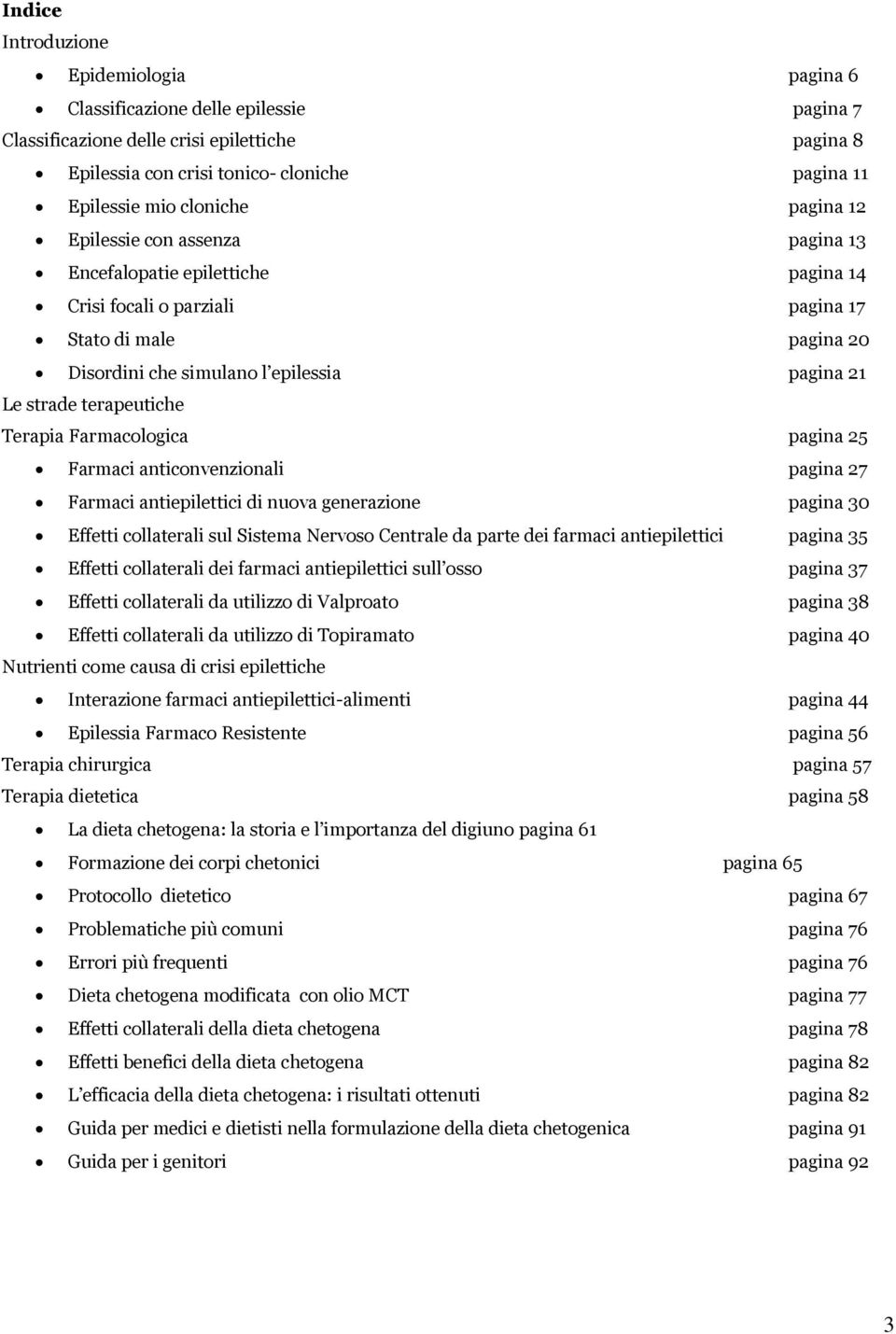 terapeutiche Terapia Farmacologica pagina 25 Farmaci anticonvenzionali pagina 27 Farmaci antiepilettici di nuova generazione pagina 30 Effetti collaterali sul Sistema Nervoso Centrale da parte dei