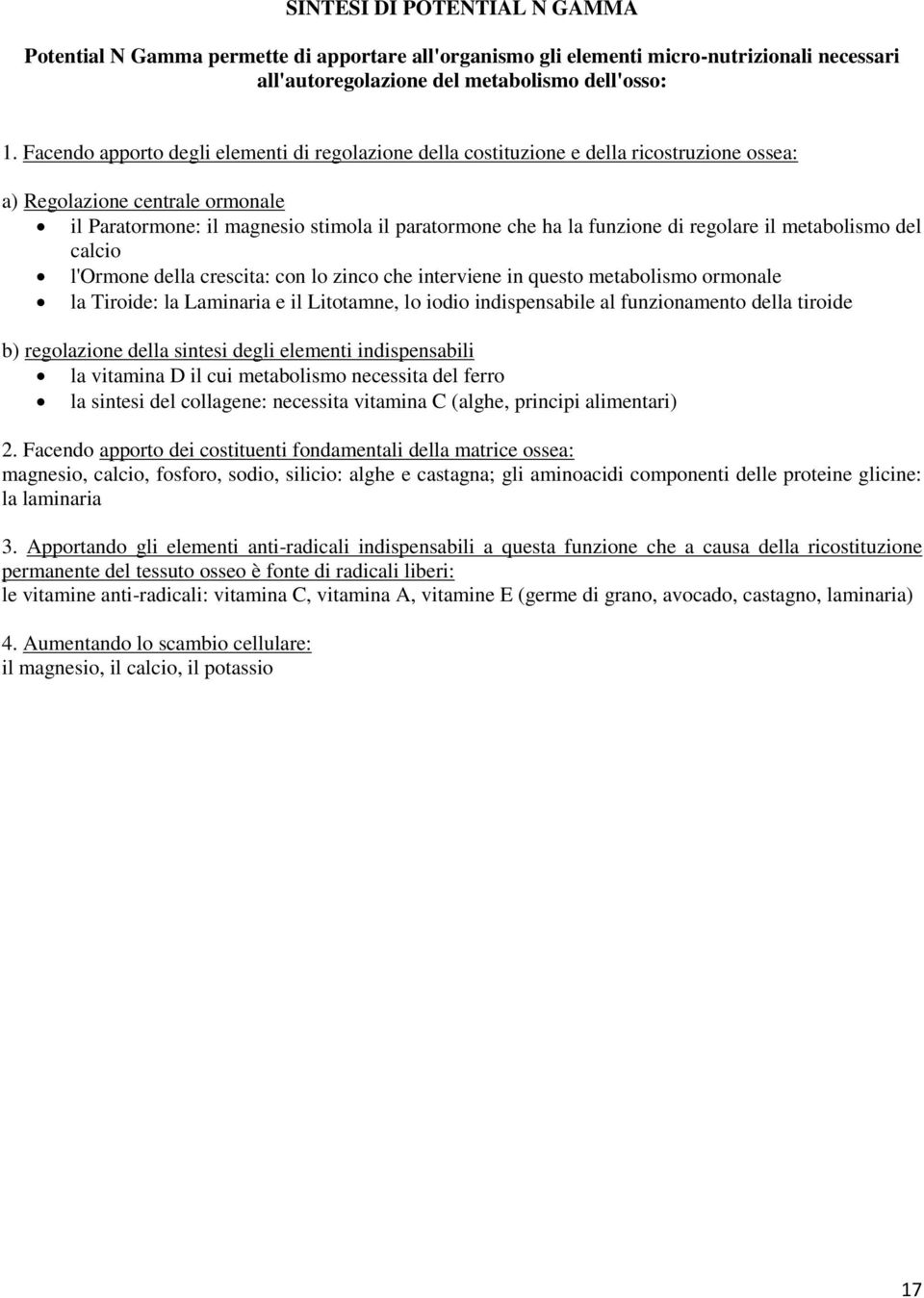 regolare il metabolismo del calcio l'ormone della crescita: con lo zinco che interviene in questo metabolismo ormonale la Tiroide: la Laminaria e il Litotamne, lo iodio indispensabile al