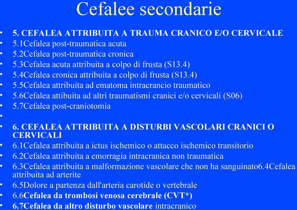 7Cefalea post-craniotomia 6. CEFALEA ATTRIBUITA A DISTURBI VASCOLARI CRANICI O CERVICALI 6.1Cefalea attribuita a ictus ischemico o attacco ischemico transitorio 6.