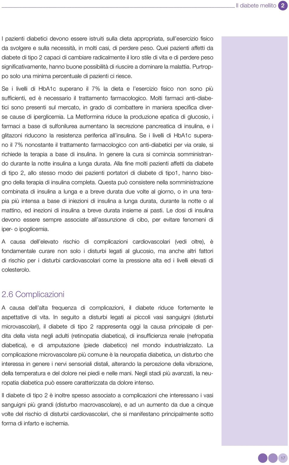 Purtroppo solo una minima percentuale di pazienti ci riesce. Se i livelli di HbA1c superano il 7% la dieta e l esercizio fisico non sono più sufficienti, ed è necessario il trattamento farmacologico.