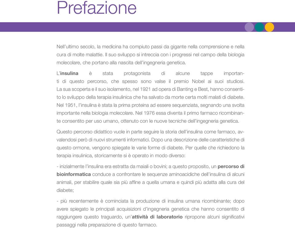 L insulina è stata protagonista di alcune tappe importanti di questo percorso, che spesso sono valse il premio Nobel ai suoi studiosi.