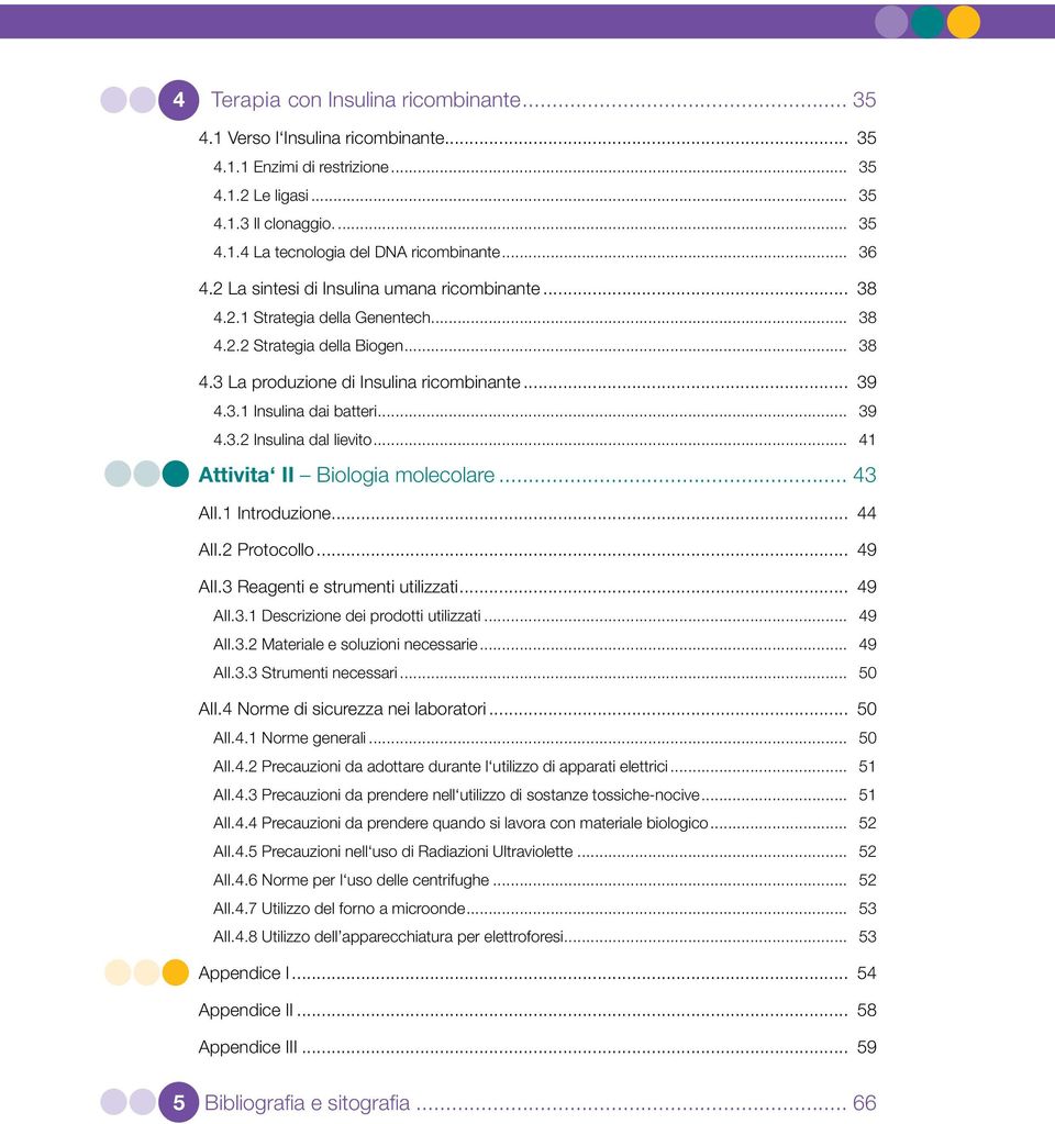 .. 39 4.3.2 Insulina dal lievito... 41 Attivita II Biologia molecolare... 43 AII.1 Introduzione... 44 AII.2 Protocollo... 49 AII.3 Reagenti e strumenti utilizzati... 49 AII.3.1 Descrizione dei prodotti utilizzati.