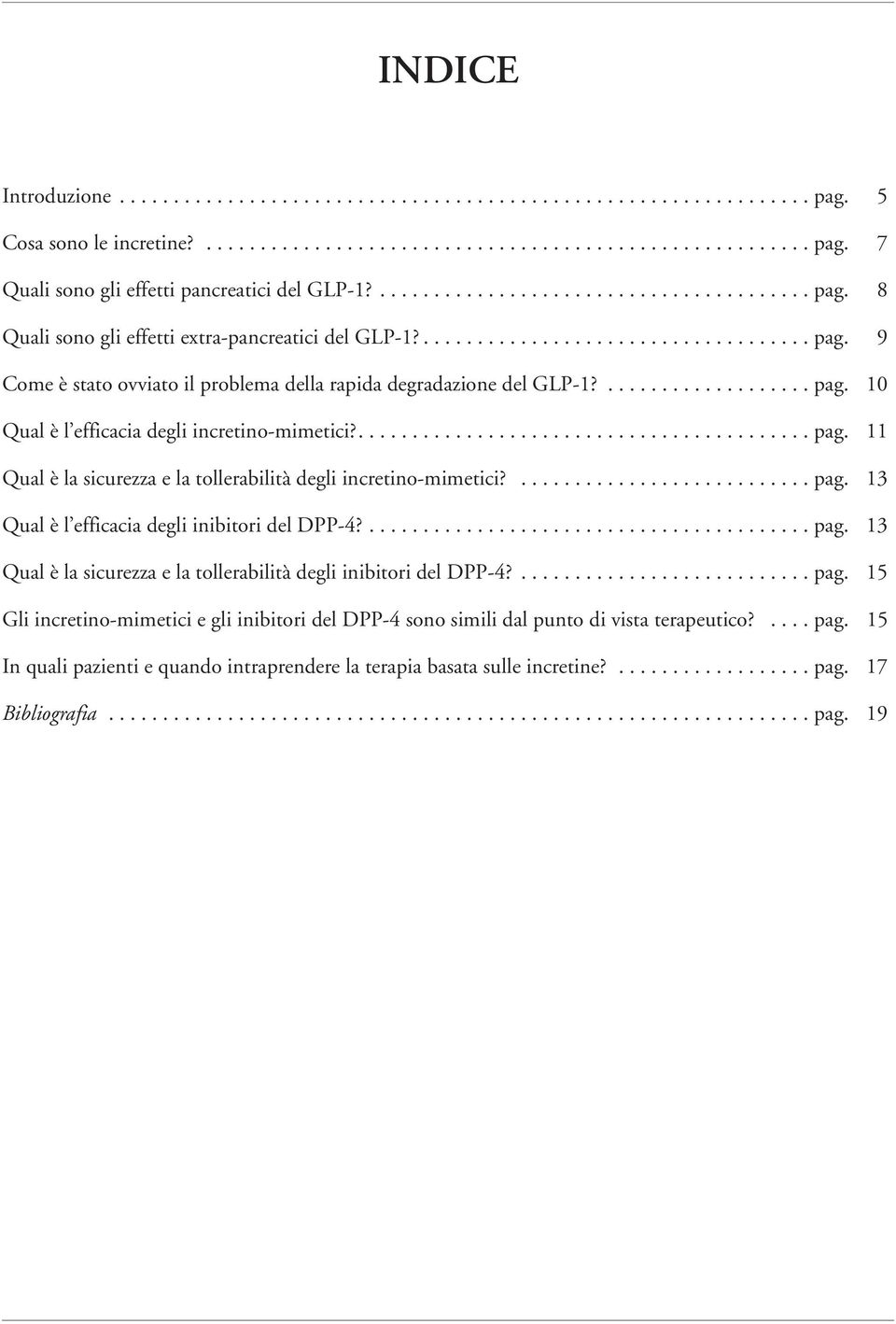 ................... pag. 10 Qual è l efficacia degli incretino-mimetici?.......................................... pag. 11 Qual è la sicurezza e la tollerabilità degli incretino-mimetici?........................... pag. 13 Qual è l efficacia degli inibitori del DPP-4?