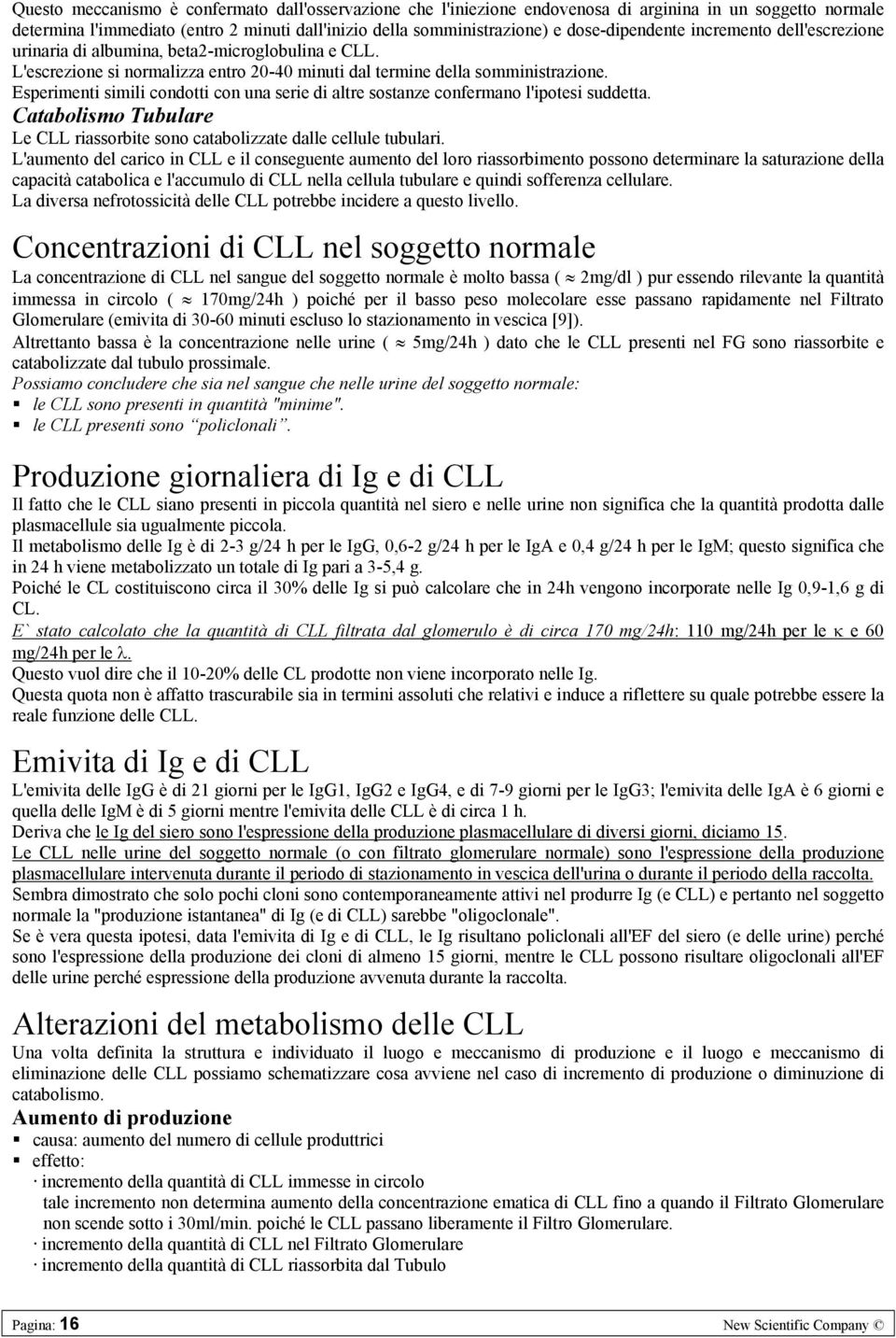 Esperimenti simili condotti con una serie di altre sostanze confermano l'ipotesi suddetta. Catabolismo Tubulare Le CLL riassorbite sono catabolizzate dalle cellule tubulari.