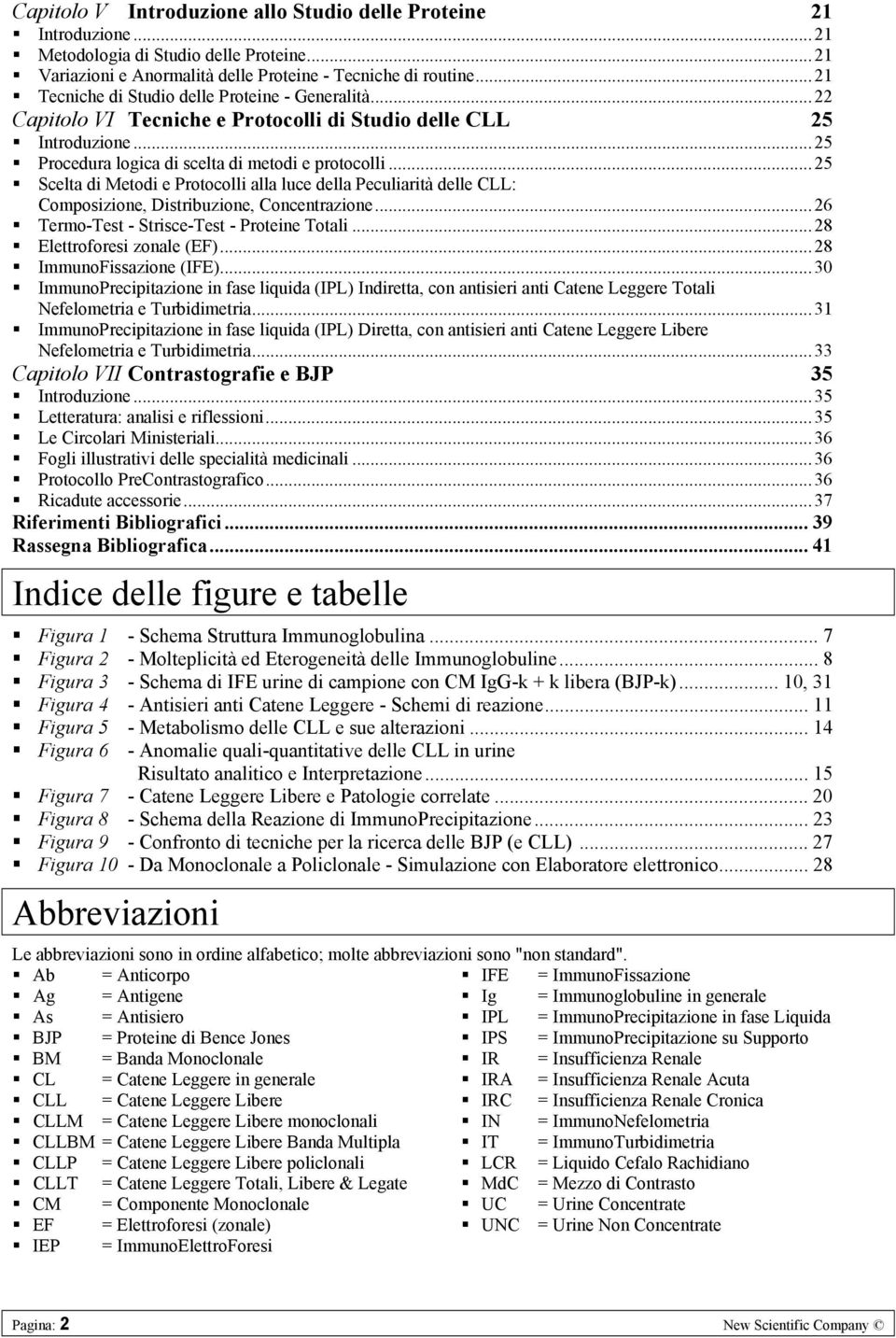 .. 25 Scelta di Metodi e Protocolli alla luce della Peculiarità delle CLL: Composizione, Distribuzione, Concentrazione... 26 Termo-Test - Strisce-Test - Proteine Totali... 28 Elettroforesi zonale (EF).