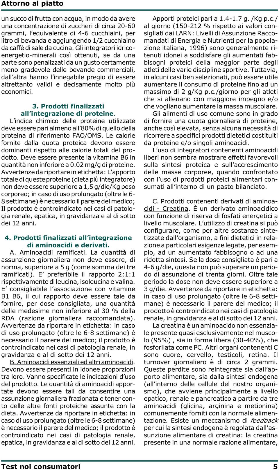 Gli integratori idricoenergetio-minerali così ottenuti, se da una parte sono penalizzati da un gusto certamente meno gradevole delle bevande commerciali, dall altra hanno l innegabile pregio di