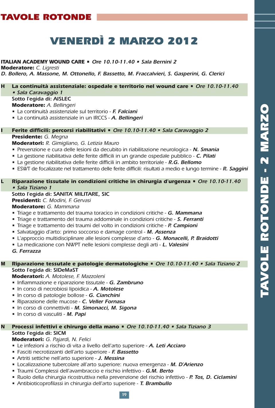 Bellingeri La continuità assistenziale sul territorio - F. Falciani La continuità assistenziale in un IRCCS - A. Bellingeri I Ferite difficili: percorsi riabilitativi Ore 10.10-11.