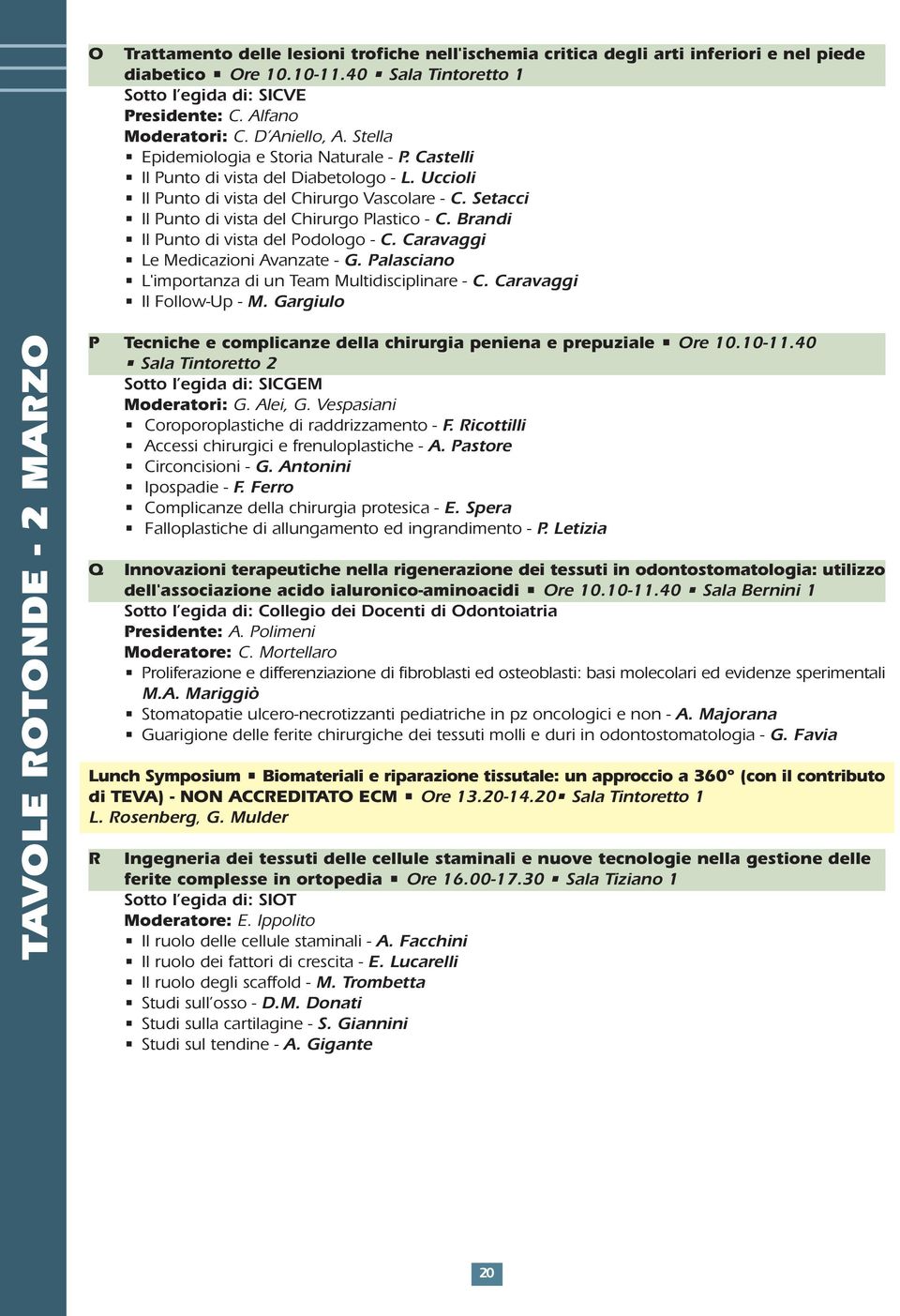 Setacci Il Punto di vista del Chirurgo Plastico - C. Brandi Il Punto di vista del Podologo - C. Caravaggi Le Medicazioni Avanzate - G. Palasciano L'importanza di un Team Multidisciplinare - C.