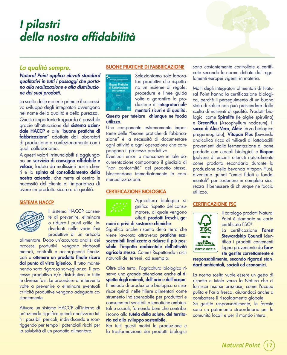 Questo importante traguardo è possibile grazie all attuazione del sistema aziendale HACCP e alle buone pratiche di fabbricazione adottate dai laboratori di produzione e confezionamento con i quali