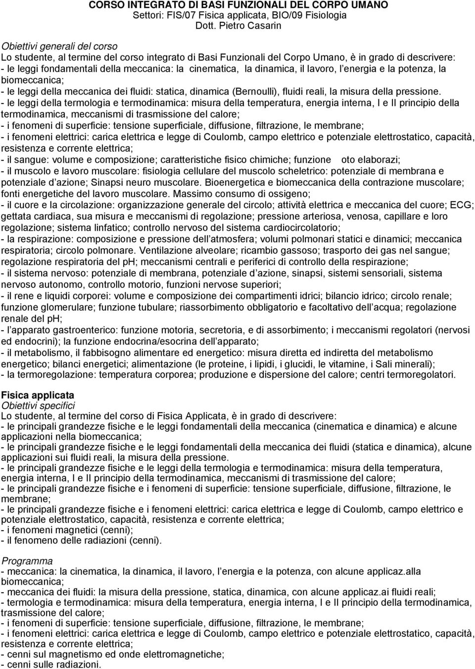 cinematica, la dinamica, il lavoro, l energia e la potenza, la biomeccanica; - le leggi della meccanica dei fluidi: statica, dinamica (Bernoulli), fluidi reali, la misura della pressione.