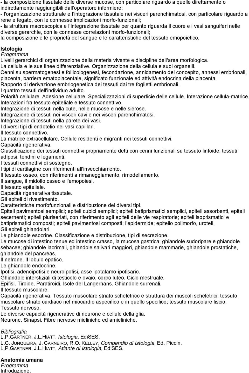 quanto riguarda il cuore e i vasi sanguiferi nelle diverse gerarchie, con le connesse correlazioni morfo-funzionali; la composizione e le proprietà del sangue e le caratteristiche del tessuto