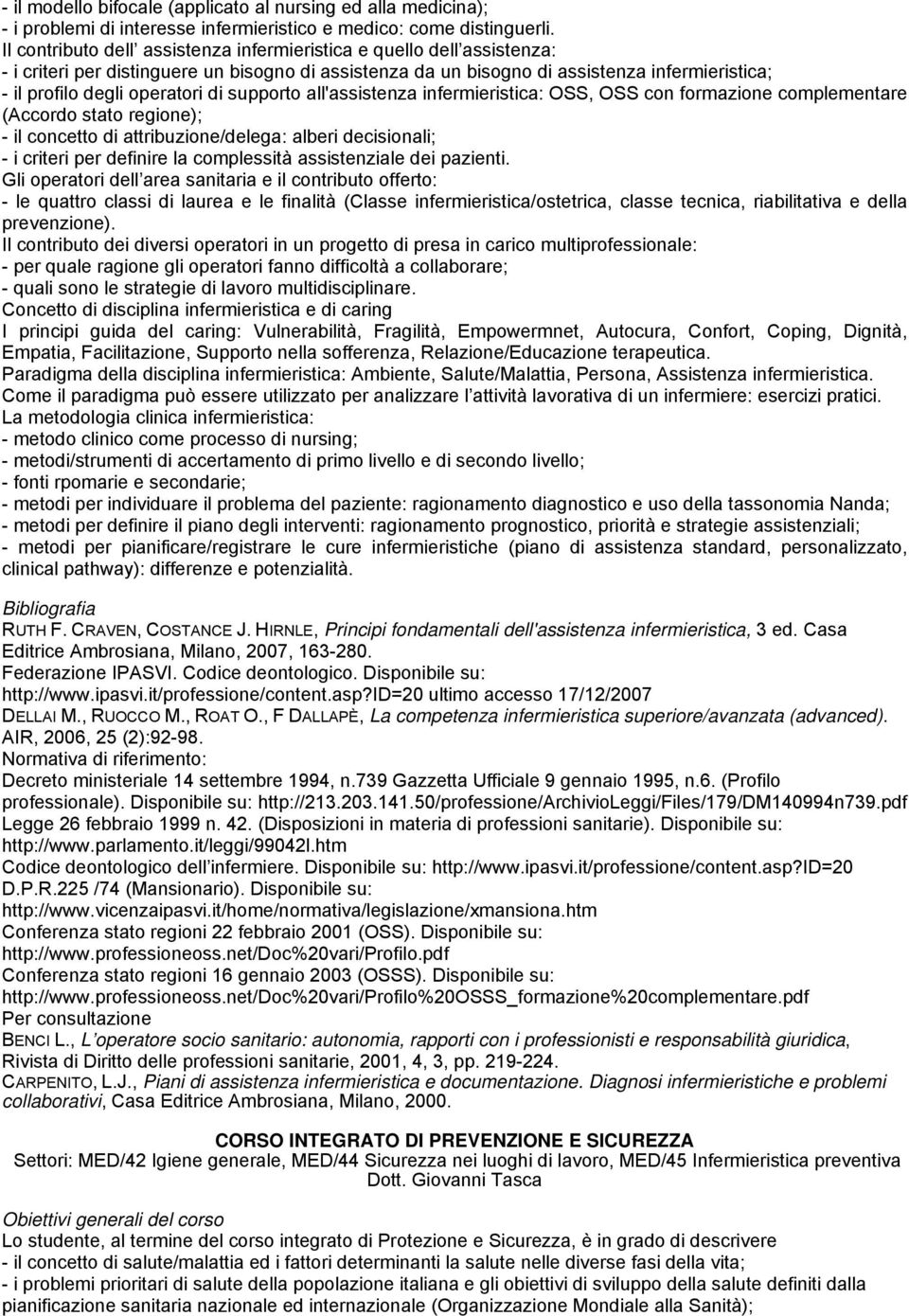 di supporto all'assistenza infermieristica: OSS, OSS con formazione complementare (Accordo stato regione); - il concetto di attribuzione/delega: alberi decisionali; - i criteri per definire la