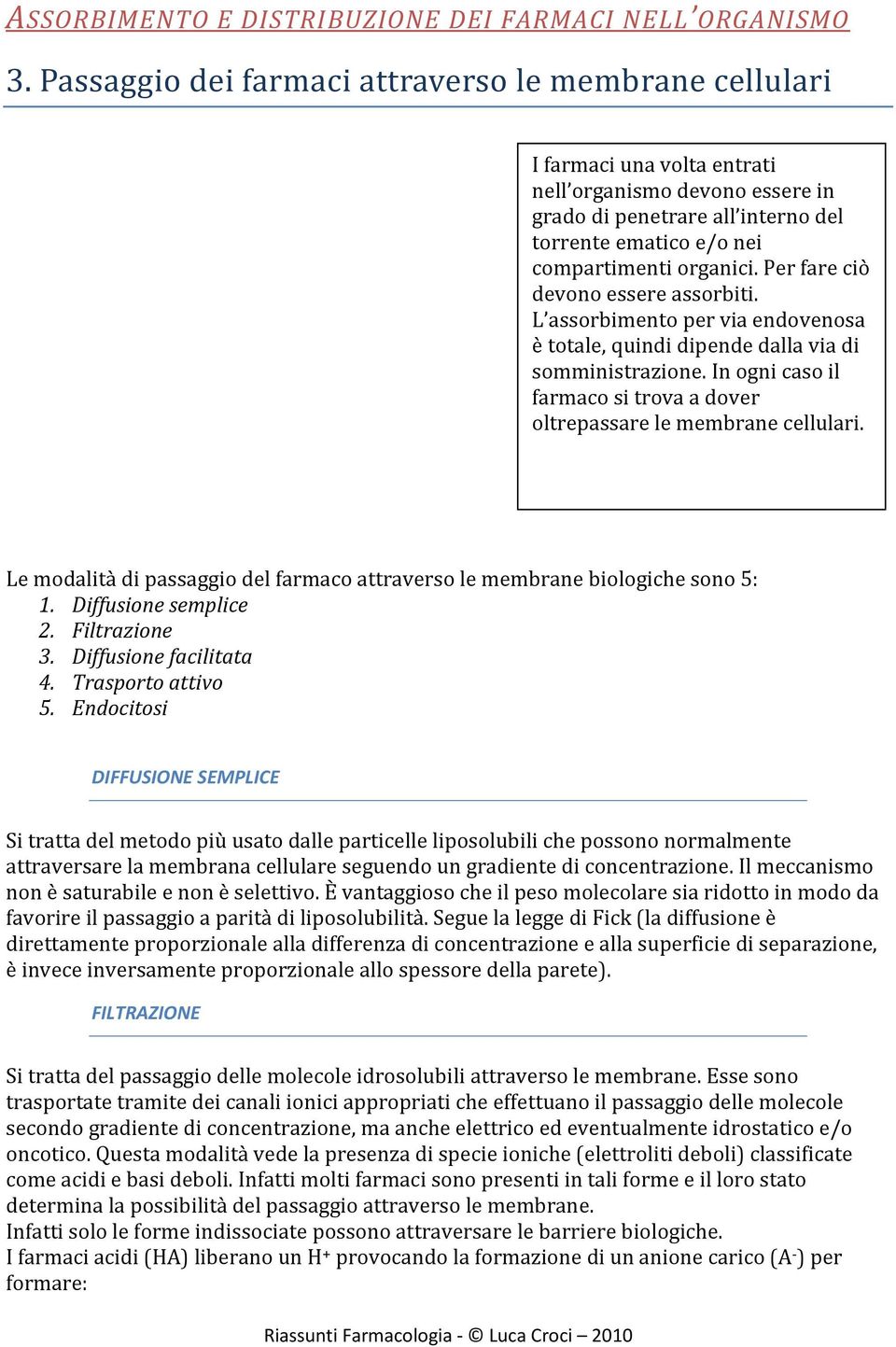 Per fare ciò devono essere assorbiti. L assorbimento per via endovenosa è totale, quindi dipende dalla via di somministrazione.