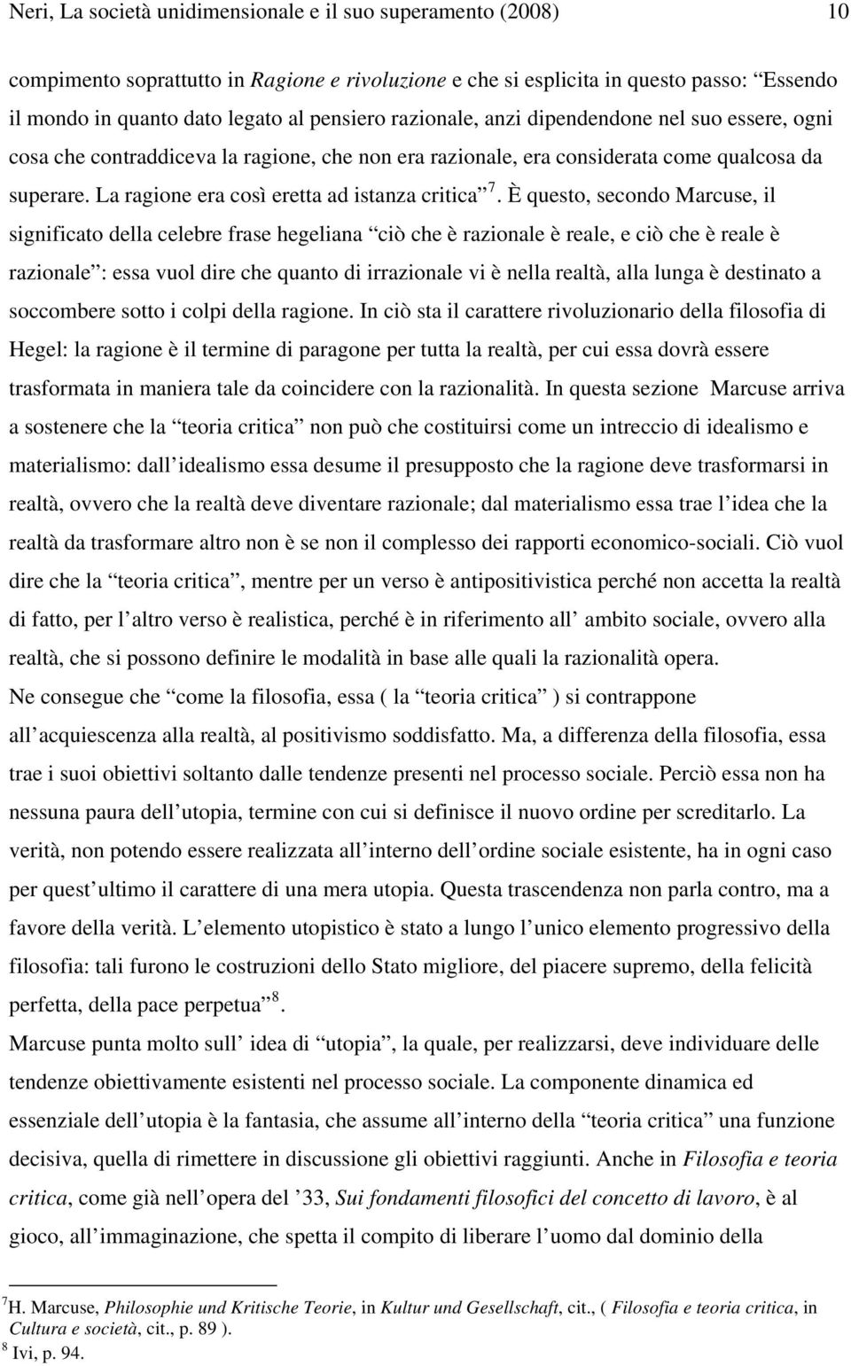 È questo, secondo Marcuse, il significato della celebre frase hegeliana ciò che è razionale è reale, e ciò che è reale è razionale : essa vuol dire che quanto di irrazionale vi è nella realtà, alla