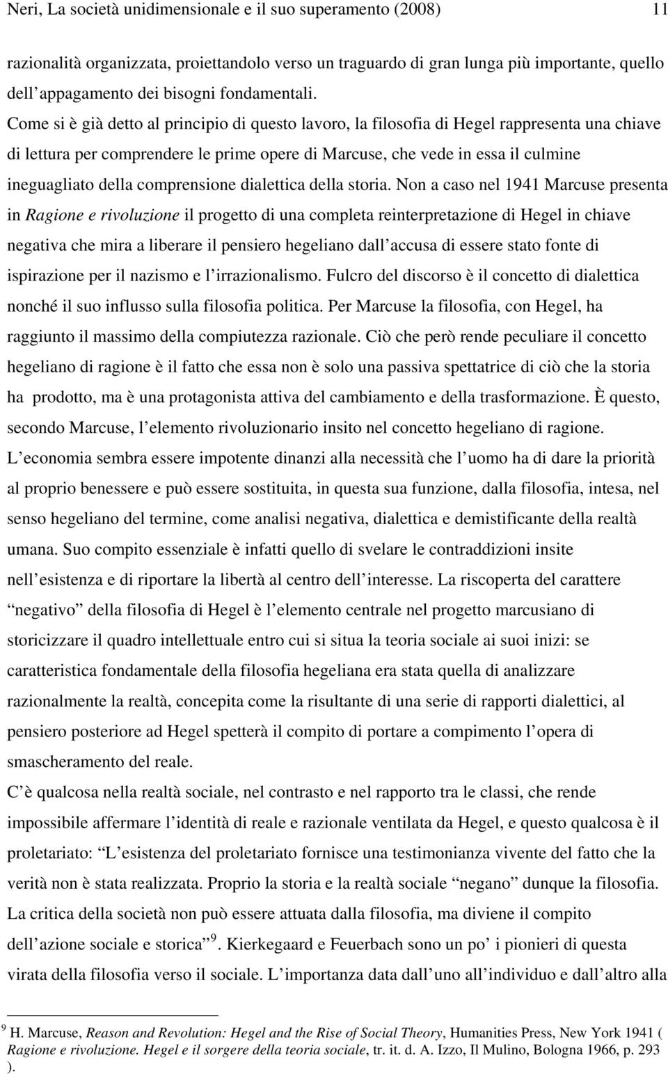 Come si è già detto al principio di questo lavoro, la filosofia di Hegel rappresenta una chiave di lettura per comprendere le prime opere di Marcuse, che vede in essa il culmine ineguagliato della