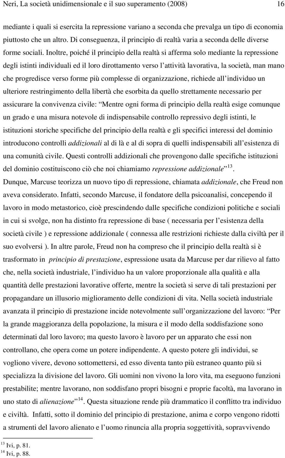 Inoltre, poiché il principio della realtà si afferma solo mediante la repressione degli istinti individuali ed il loro dirottamento verso l attività lavorativa, la società, man mano che progredisce