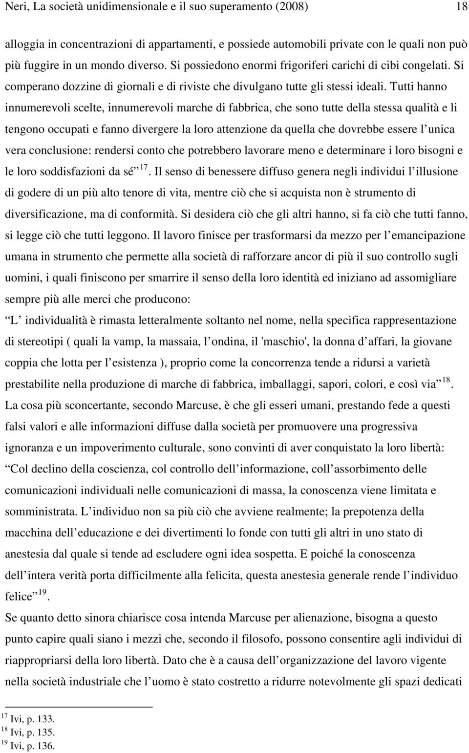 Tutti hanno innumerevoli scelte, innumerevoli marche di fabbrica, che sono tutte della stessa qualità e li tengono occupati e fanno divergere la loro attenzione da quella che dovrebbe essere l unica