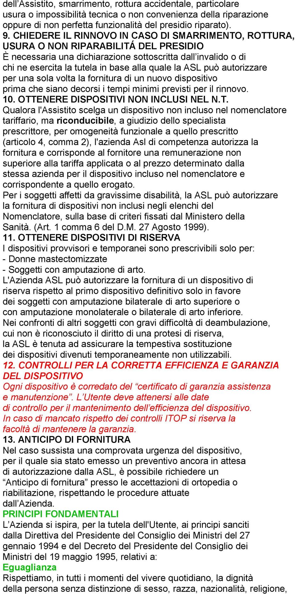 la ASL può autorizzare per una sola volta la fornitura di un nuovo dispositivo prima che siano decorsi i tempi minimi previsti per il rinnovo. 10. OTT