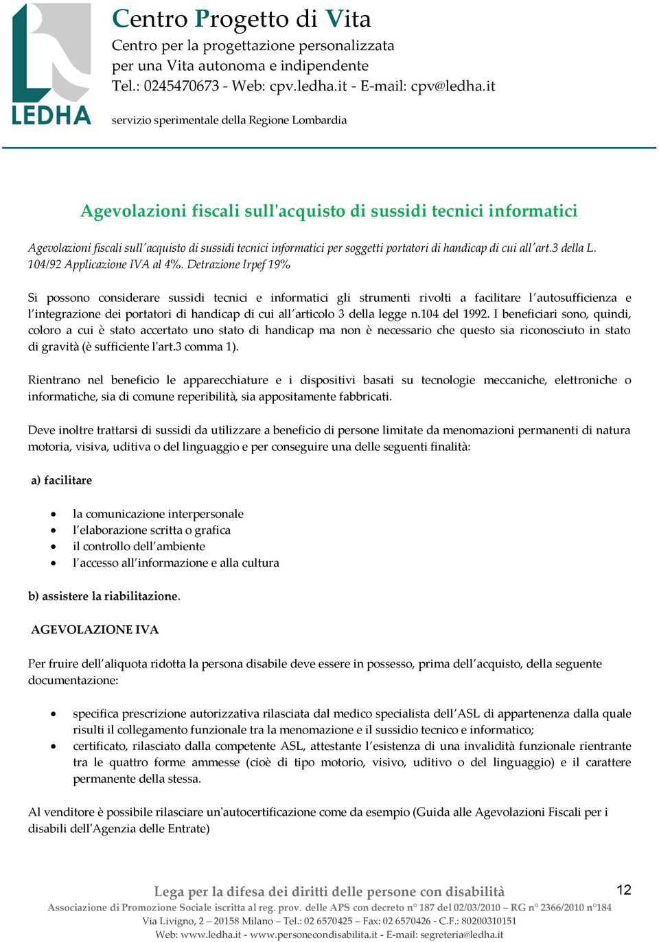 Detrazione Irpef 19% Si possono considerare sussidi tecnici e informatici gli strumenti rivolti a facilitare l autosufficienza e l integrazione dei portatori di handicap di cui all articolo 3 della