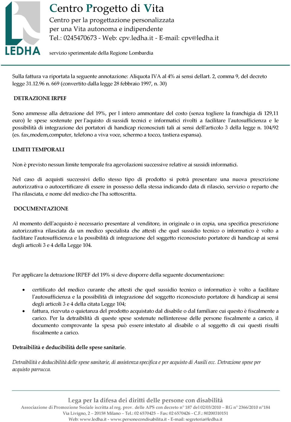 informatici rivolti a facilitare l'autosufficienza e le possibilità di integrazione dei portatori di handicap riconosciuti tali ai sensi dell'articolo 3 della legge n. 104/92 (es.