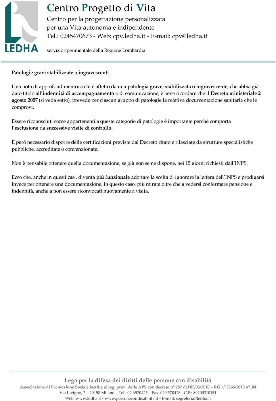 comprovi. Essere riconosciuti come appartenenti a queste categorie di patologie è importante perchè comporta l esclusione da successive visite di controllo.