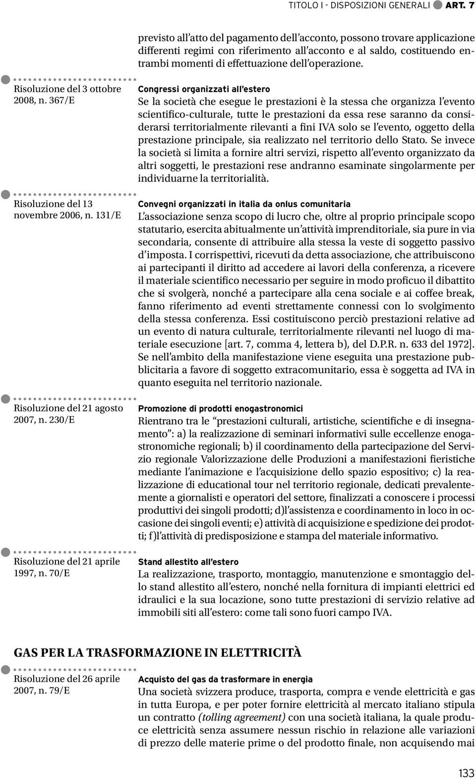 Risoluzione del 3 ottobre 2008, n. 367/E Risoluzione del 13 novembre 2006, n. 131/E Risoluzione del 21 agosto 2007, n. 230/E Risoluzione del 21 aprile 1997, n.