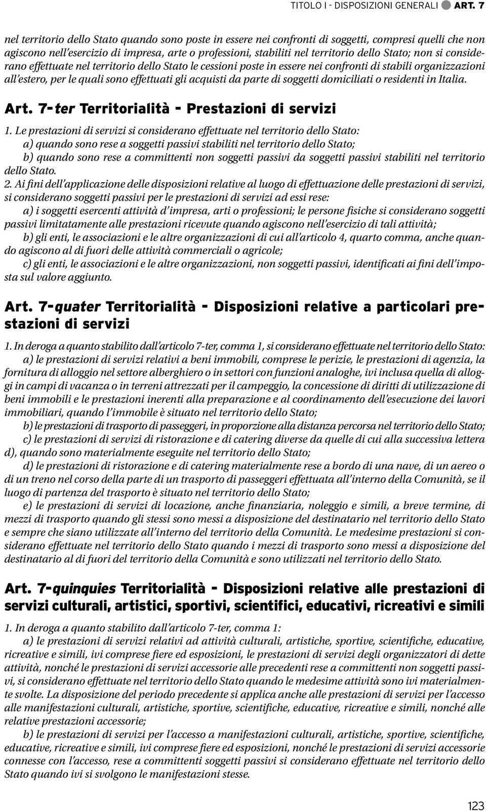 Stato; non si considerano effettuate nel territorio dello Stato le cessioni poste in essere nei confronti di stabili organizzazioni all estero, per le quali sono effettuati gli acquisti da parte di