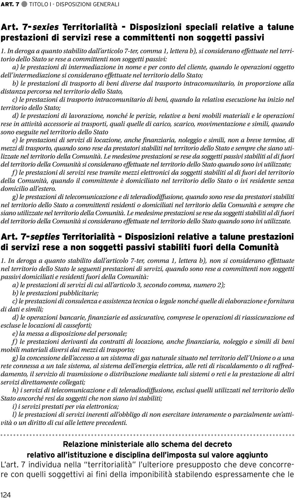 intermediazione in nome e per conto del cliente, quando le operazioni oggetto dell intermediazione si considerano effettuate nel territorio dello Stato; b) le prestazioni di trasporto di beni diverse