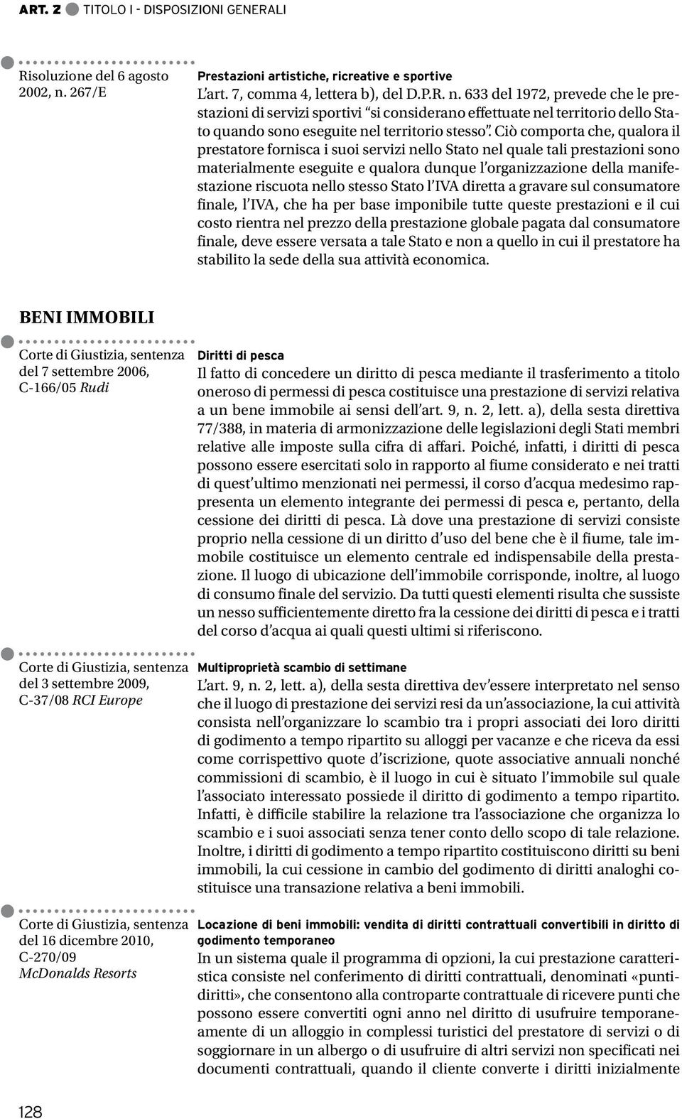 633 del 1972, prevede che le prestazioni di servizi sportivi si considerano effettuate nel territorio dello Stato quando sono eseguite nel territorio stesso.