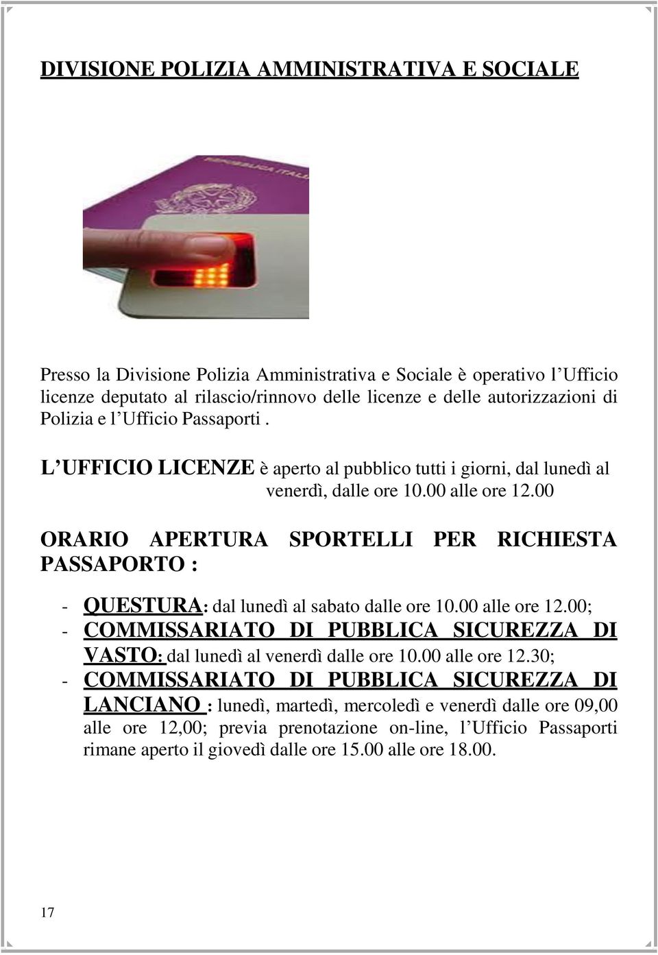 00 ORARIO APERTURA SPORTELLI PER RICHIESTA PASSAPORTO : - QUESTURA: dal lunedì al sabato dalle ore 10.00 alle ore 12.