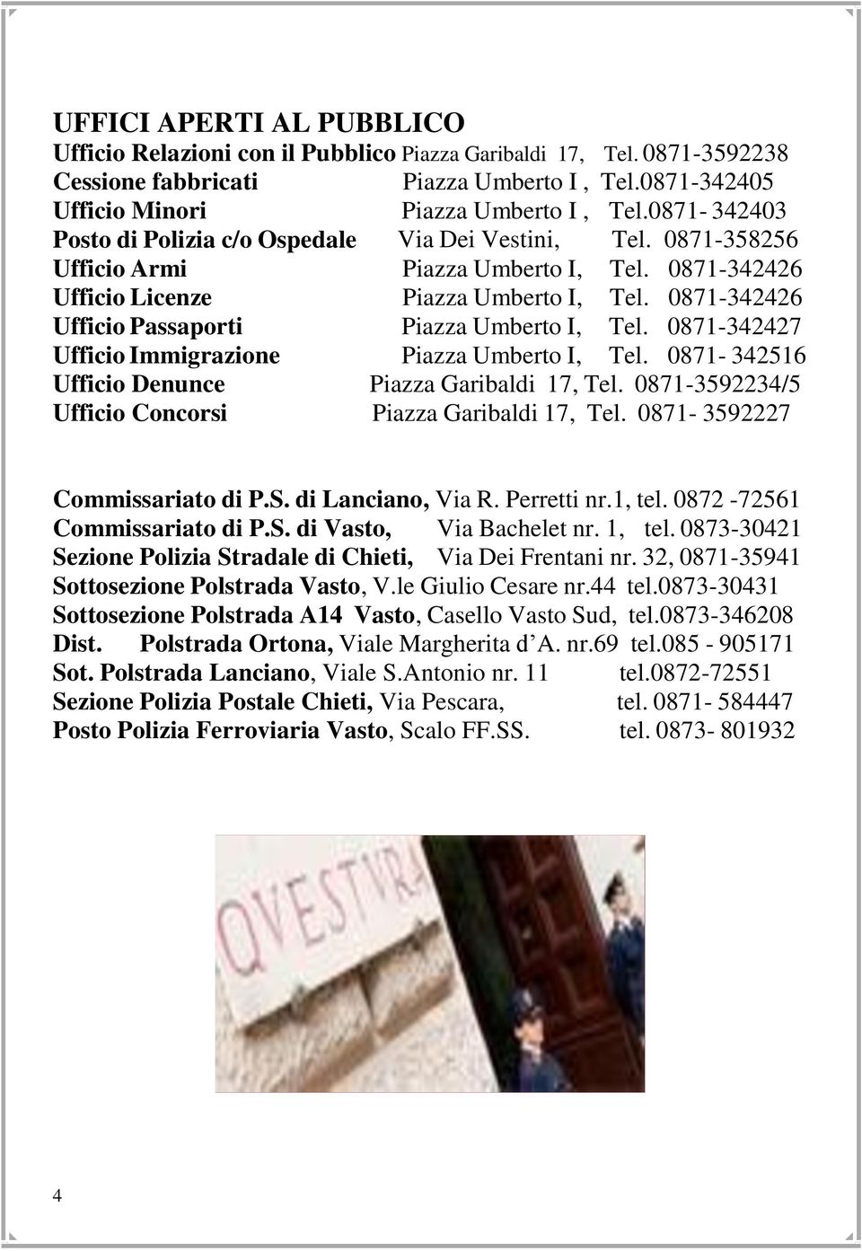 0871-342426 Ufficio Passaporti Piazza Umberto I, Tel. 0871-342427 Ufficio Immigrazione Piazza Umberto I, Tel. 0871-342516 Ufficio Denunce Piazza Garibaldi 17, Tel.