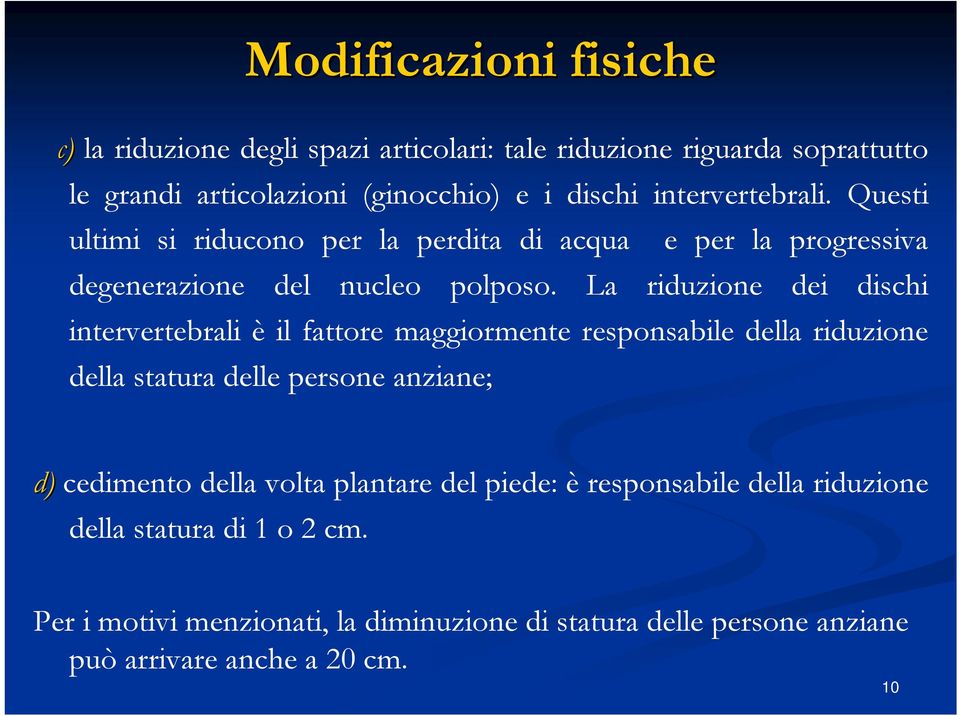 La riduzione dei dischi intervertebrali è il fattore maggiormente responsabile della riduzione della statura delle persone anziane; d) cedimento della