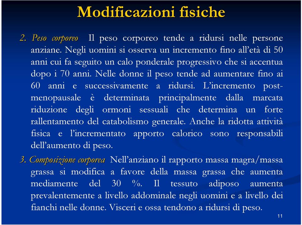 Nelle donne il peso tende ad aumentare fino ai 60 anni e successivamente a ridursi.