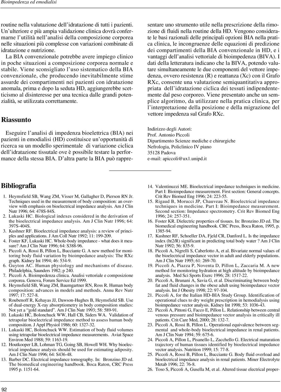 La BIA convenzionale potrebbe avere impiego clinico in poche situazioni a composizione corporea normale e stabile.