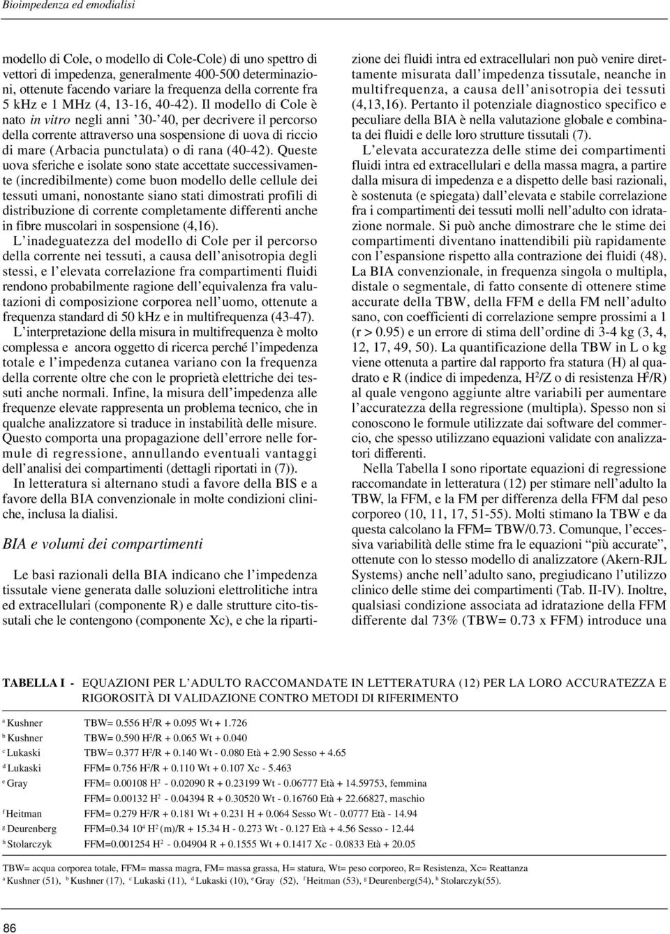 Il modello di Cole è n a t o in vitro negli anni 30-40, per decrivere il percorso della corrente attraverso una sospensione di uova di riccio di mare (Arbacia punctulata) o di rana (40-42).