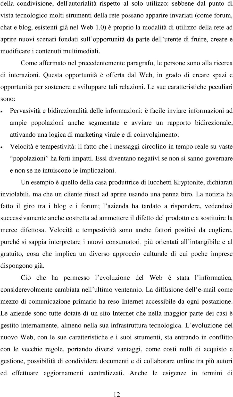 Come affermato nel precedentemente paragrafo, le persone sono alla ricerca di interazioni.