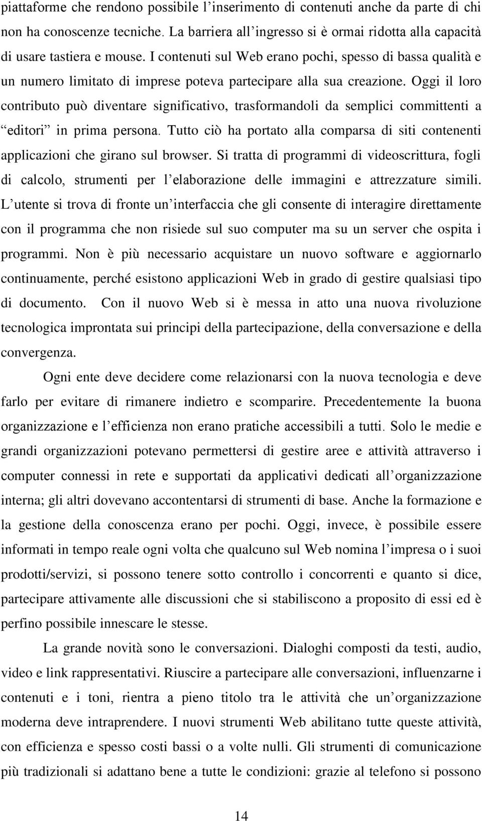 Oggi il loro contributo può diventare significativo, trasformandoli da semplici committenti a editori in prima persona.