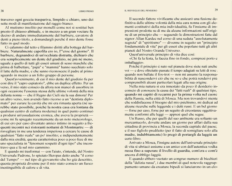 domandargli perché il mio dente fosse fatto in quel modo. Ci calammo dal tetto e filammo diritti alla bottega del barbiere. Naturalmente capofila ero io, l'"eroe del giorno".