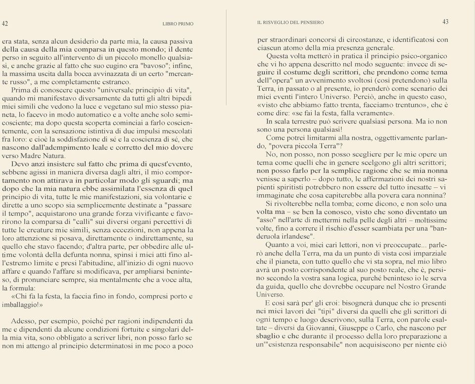 Prima di conoscere questo "universale principio di vita", quando mi manifestavo diversamente da tutti gli altri bipedi miei simili che vedono la luce e vegetano sul mio stesso pianeta, lo facevo in