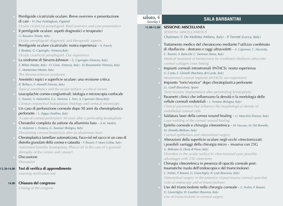 Ravalico (Trieste, Italy) Ocular pemphigoid: diagnostic and therapeutic aspects Pemfigoide oculare cicatriziale: nostra esperienza - A. Franch, F. Birattari, G.