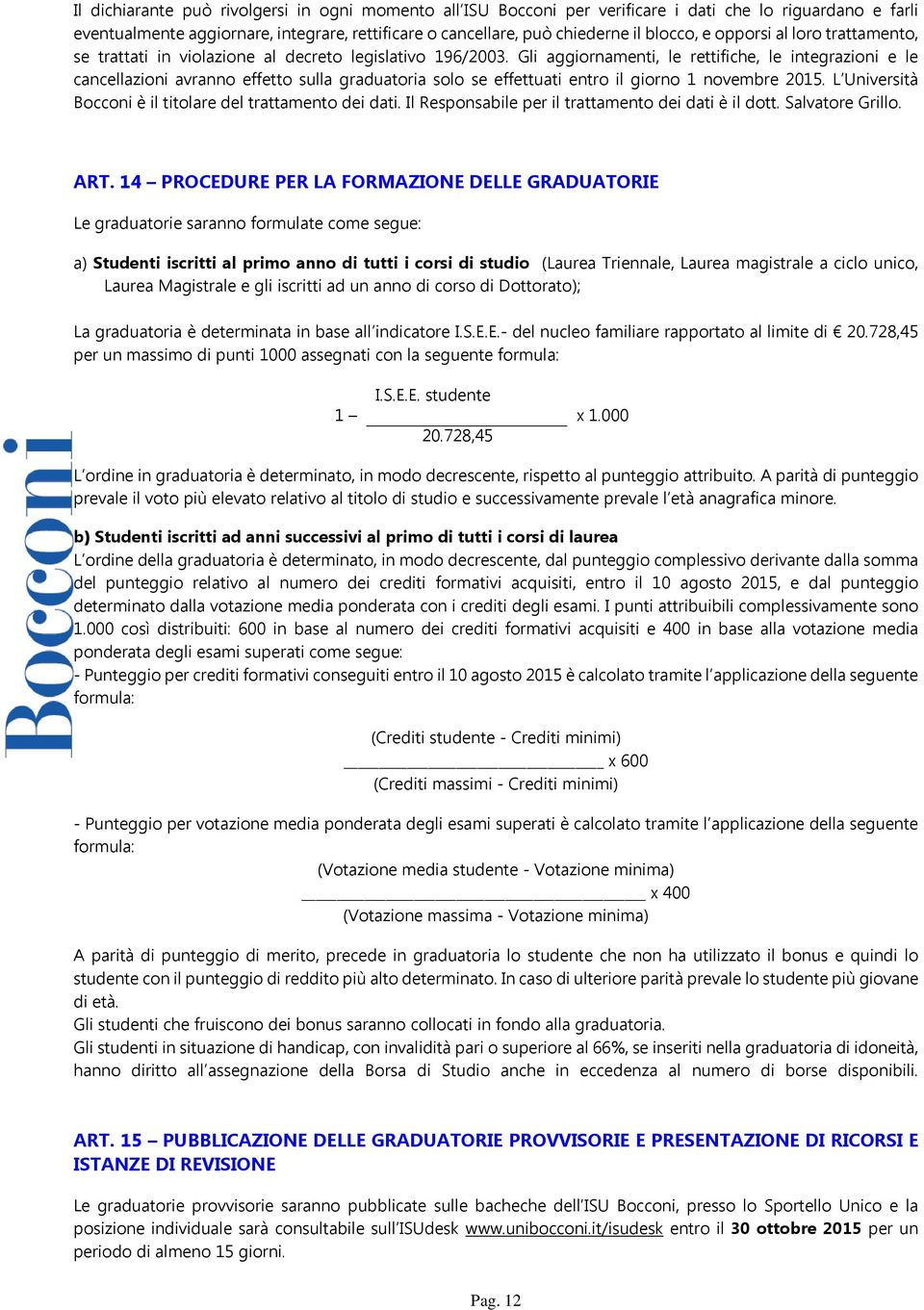 Gli aggiornamenti, le rettifiche, le integrazioni e le cancellazioni avranno effetto sulla graduatoria solo se effettuati entro il giorno 1 novembre 2015.